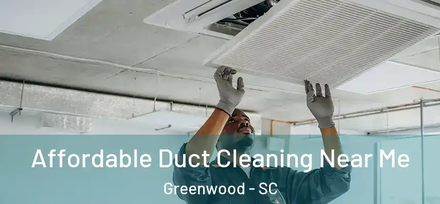  Affordable Duct Cleaning Near Me Greenwood - SC