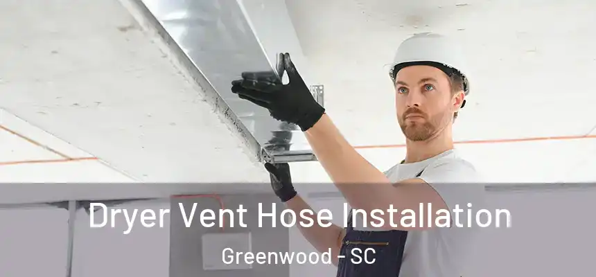 Dryer Vent Hose Installation Greenwood - SC
