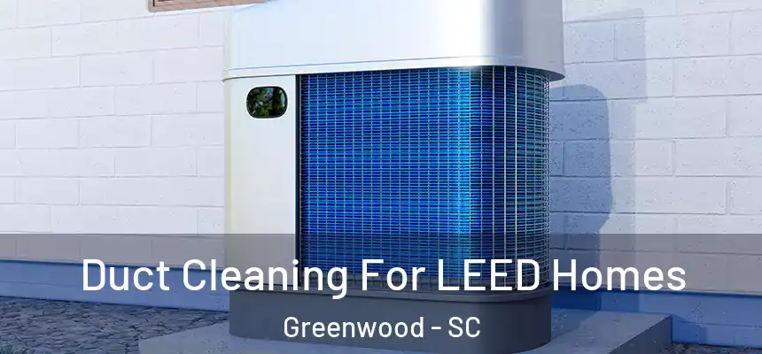  Duct Cleaning For LEED Homes Greenwood - SC