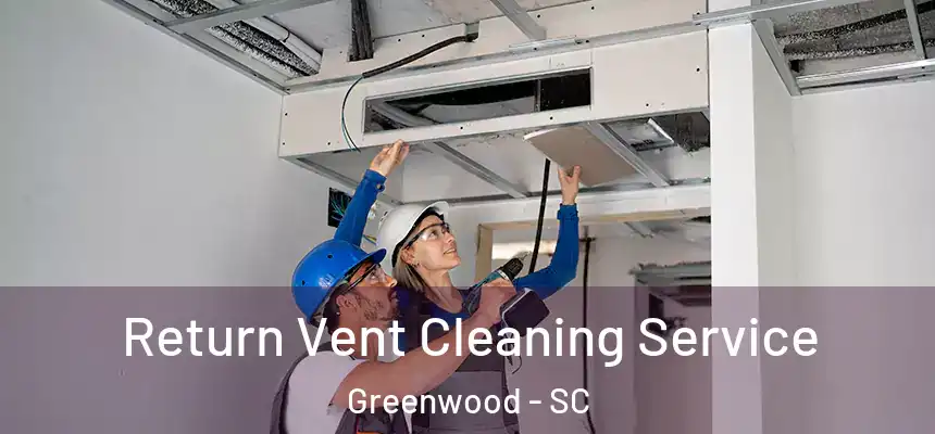  Return Vent Cleaning Service Greenwood - SC