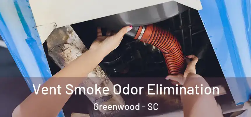 Vent Smoke Odor Elimination Greenwood - SC